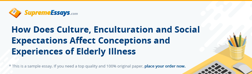How Does Culture, Enculturation and Social Expectations Affect Conceptions and Experiences of Elderly Illness