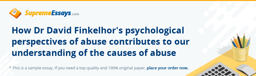 How Dr David Finkelhor's psychological perspectives of abuse contributes to our understanding of the causes of abuse