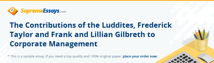 The Contributions of the Luddites, Frederick Taylor and Frank and Lillian Gilbreth to Corporate Management