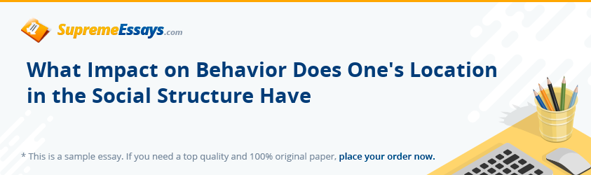What Impact on Behavior Does One's Location in the Social Structure Have