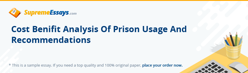 Cost Benifit Analysis Of Prison Usage And Recommendations