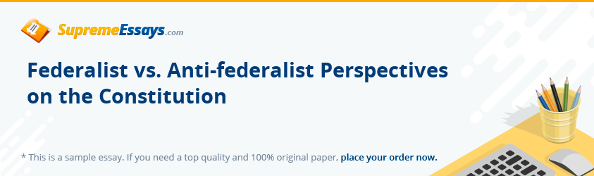 Federalist vs. Anti-federalist Perspectives on the Constitution