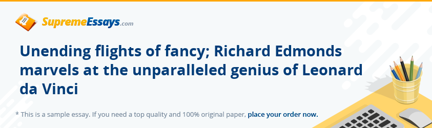 Unending flights of fancy; Richard Edmonds marvels at the unparalleled genius of Leonard da Vinci