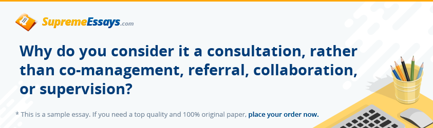 Why do you consider it a consultation, rather than co-management, referral, collaboration, or supervision?